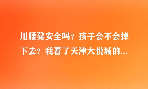 用腰凳安全吗？孩子会不会掉下去？我看了天津大悦城的事，觉得不用手扶着孩子，不安全。