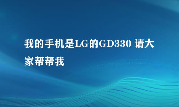 我的手机是LG的GD330 请大家帮帮我