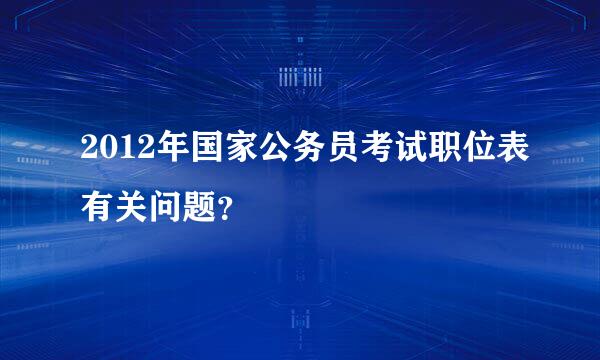 2012年国家公务员考试职位表有关问题？