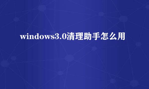 windows3.0清理助手怎么用