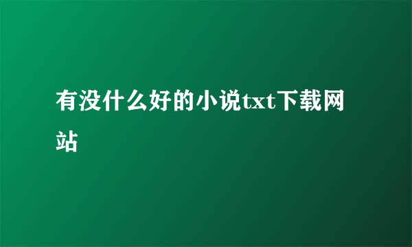 有没什么好的小说txt下载网站