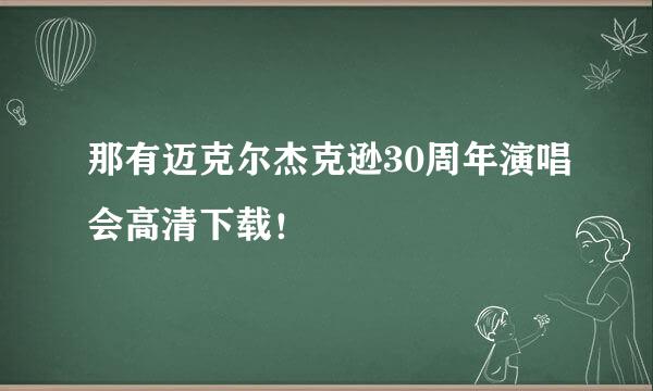 那有迈克尔杰克逊30周年演唱会高清下载！