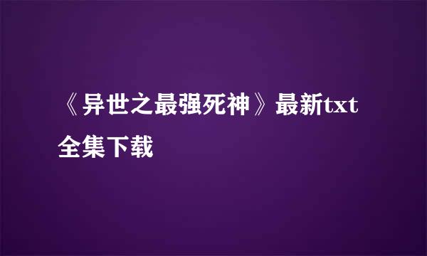 《异世之最强死神》最新txt全集下载