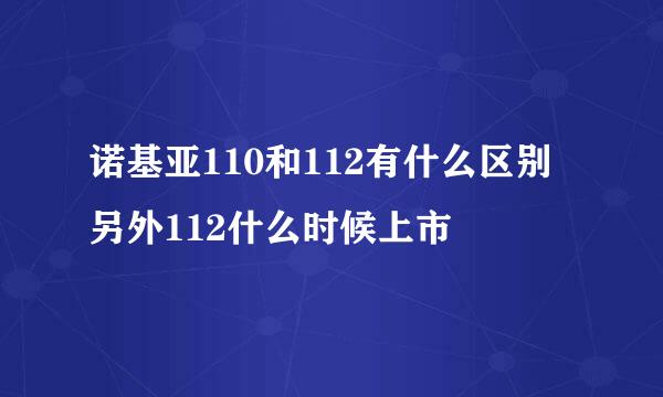 诺基亚110和112有什么区别 另外112什么时候上市