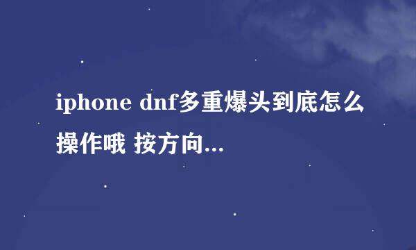 iphone dnf多重爆头到底怎么操作哦 按方向键也不会多射几枪啊