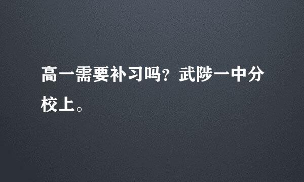 高一需要补习吗？武陟一中分校上。