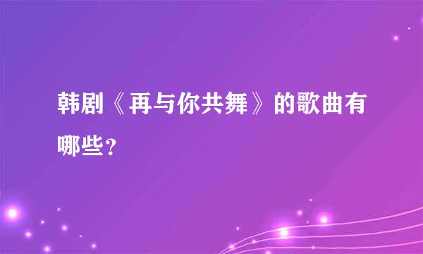 韩剧《再与你共舞》的歌曲有哪些？