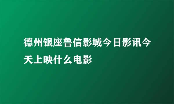 德州银座鲁信影城今日影讯今天上映什么电影