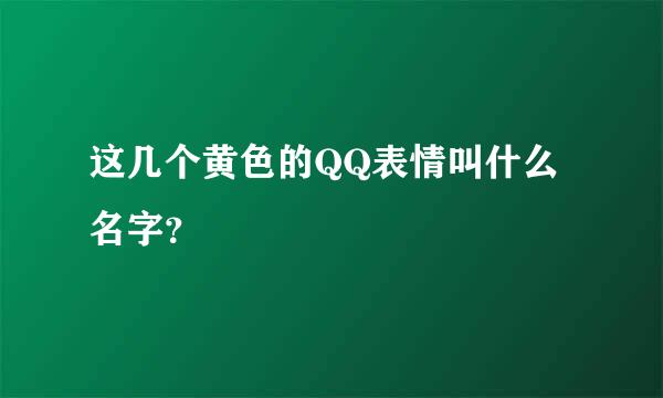 这几个黄色的QQ表情叫什么名字？