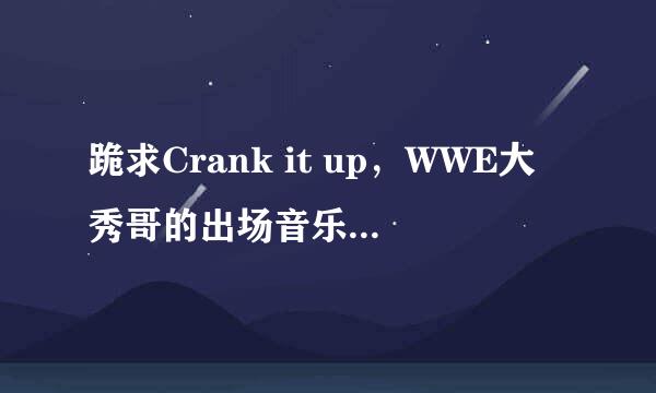 跪求Crank it up，WWE大秀哥的出场音乐的歌词，要英文歌词