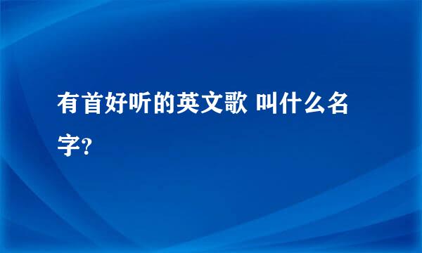 有首好听的英文歌 叫什么名字？