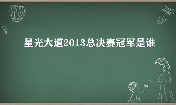 星光大道2013总决赛冠军是谁