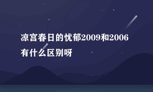 凉宫春日的忧郁2009和2006有什么区别呀