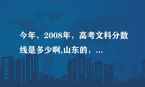 今年，2008年，高考文科分数线是多少啊,山东的，一本和二本线是多少