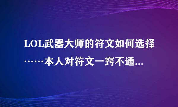 LOL武器大师的符文如何选择……本人对符文一窍不通，求大神指点……谢了！！