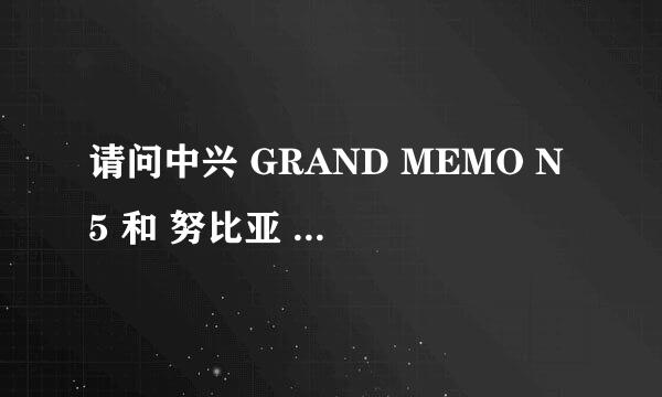 请问中兴 GRAND MEMO N5 和 努比亚 (nubia）小牛2 Z5S mini哪个值得买？