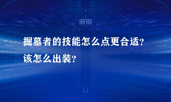 掘墓者的技能怎么点更合适？该怎么出装？