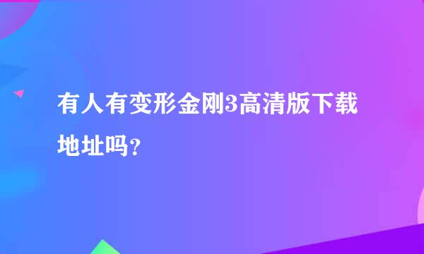 有人有变形金刚3高清版下载地址吗？