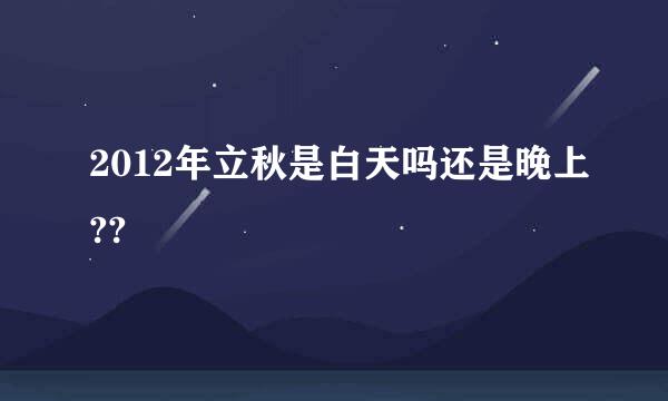 2012年立秋是白天吗还是晚上??