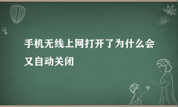 手机无线上网打开了为什么会又自动关闭