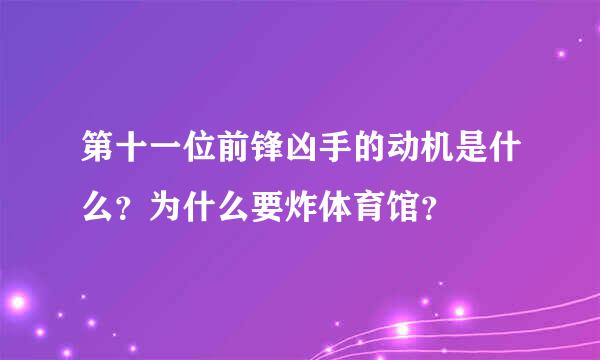 第十一位前锋凶手的动机是什么？为什么要炸体育馆？