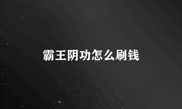 霸王阴功怎么刷钱