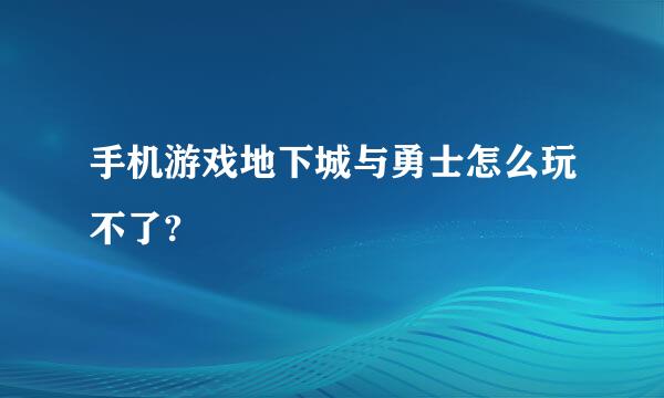 手机游戏地下城与勇士怎么玩不了?