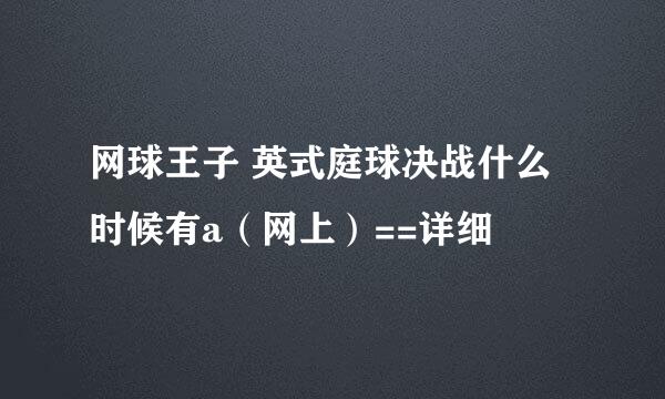 网球王子 英式庭球决战什么时候有a（网上）==详细