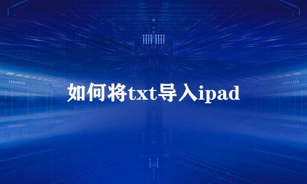 如何将txt导入ipad