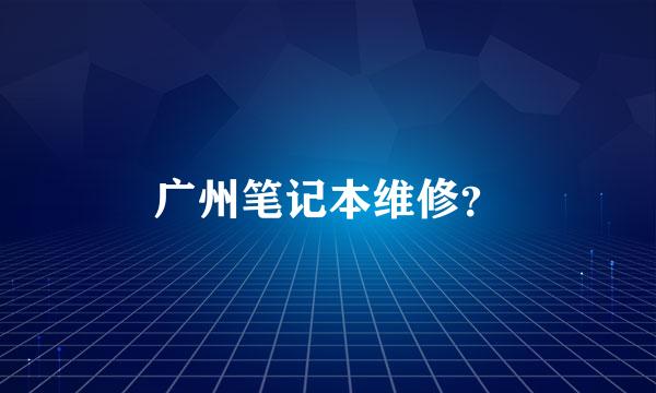 广州笔记本维修？