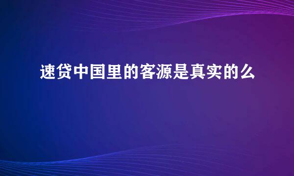 速贷中国里的客源是真实的么