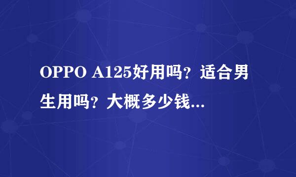 OPPO A125好用吗？适合男生用吗？大概多少钱？像素很低吗？