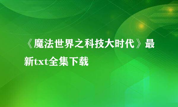 《魔法世界之科技大时代》最新txt全集下载