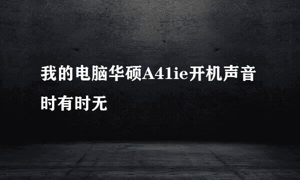 我的电脑华硕A41ie开机声音时有时无