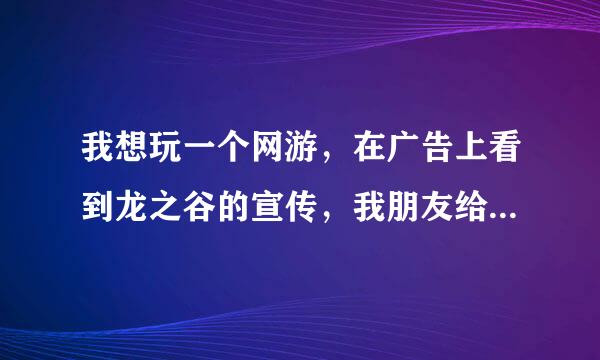 我想玩一个网游，在广告上看到龙之谷的宣传，我朋友给我推荐了魔兽世界