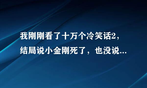 我刚刚看了十万个冷笑话2，结局说小金刚死了，也没说小青的结局，我是看出片尾曲才走的，那结局是什意思