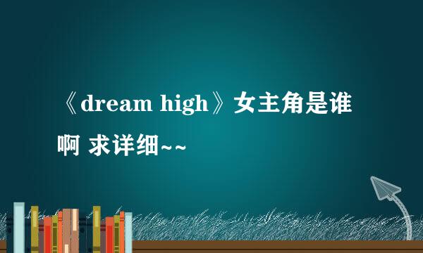 《dream high》女主角是谁啊 求详细~~