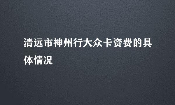 清远市神州行大众卡资费的具体情况