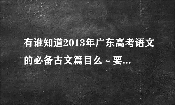 有谁知道2013年广东高考语文的必备古文篇目么～要完整精确 名字就好