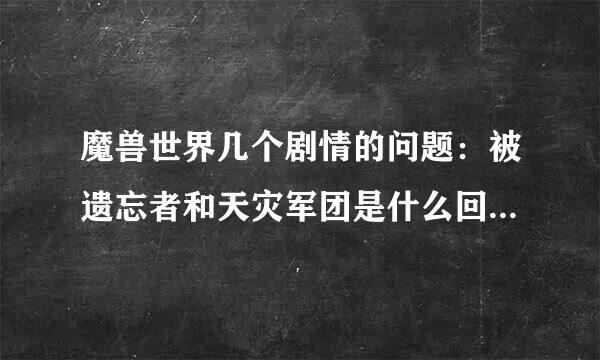 魔兽世界几个剧情的问题：被遗忘者和天灾军团是什么回事，还有天谴之门为什么希尔瓦娜斯扔毒药