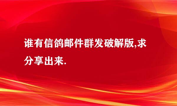 谁有信鸽邮件群发破解版,求分享出来.