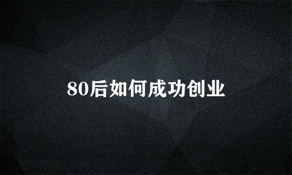 80后如何成功创业