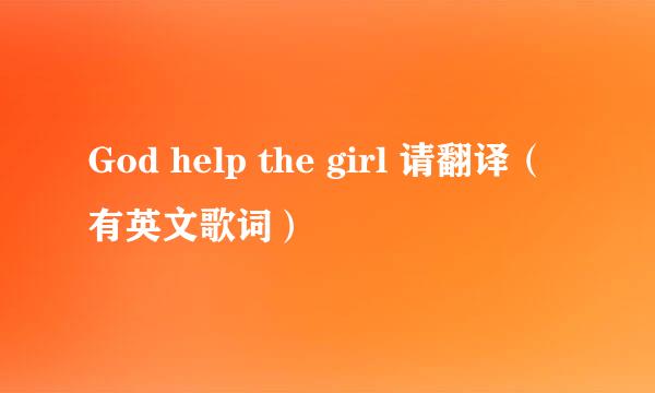 God help the girl 请翻译（有英文歌词）