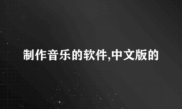 制作音乐的软件,中文版的