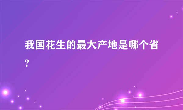 我国花生的最大产地是哪个省?