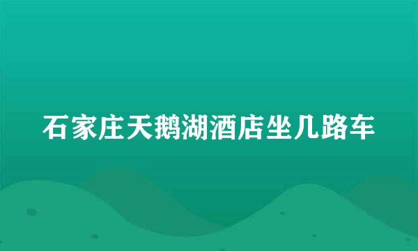 石家庄天鹅湖酒店坐几路车