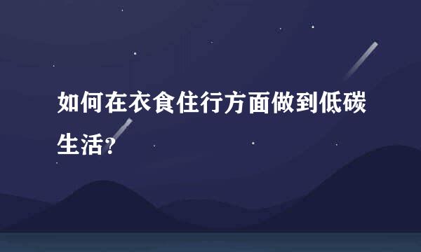 如何在衣食住行方面做到低碳生活？