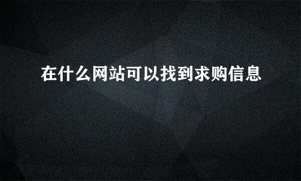 在什么网站可以找到求购信息