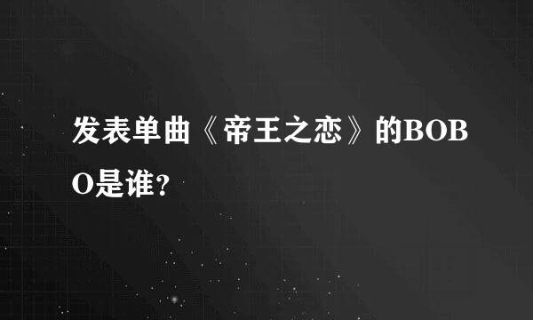 发表单曲《帝王之恋》的BOBO是谁？