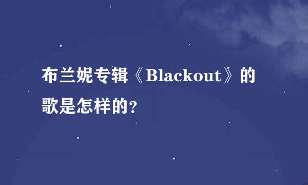 布兰妮专辑《Blackout》的歌是怎样的？